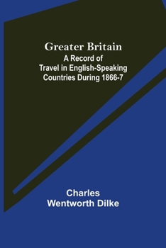 Paperback Greater Britain: A Record of Travel in English-Speaking Countries During 1866-7 Book