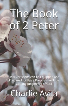 Paperback The Book of 2 Peter: How Christians can be Equipped and Prepared for False Prophets and the Coming Judgments of God Book