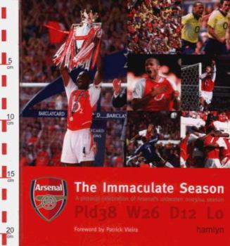 Hardcover The Immaculate Season : A Pictorial Celebration of Arsenal's Unbeaten 2003/04 Season Book