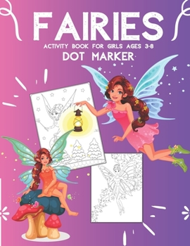 FAIRIES DOT MARKER Activity Book For Girls Ages 3-8: Super Fantasy Big Coloring Pages With Cute Magical Characters | Do a Dot Markers | Magic Activity ... Coloring Book)