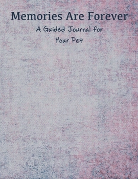Memories Are Forever: A Guided Journal About Your Pet