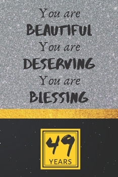 49th Birthday Journal: You are Beautiful You are Deserving You are Blessing - Pretty 49th Birthday Gift For Women/Girl - Impactful 49 Years Old Wishes: Lined Journal/Notebook