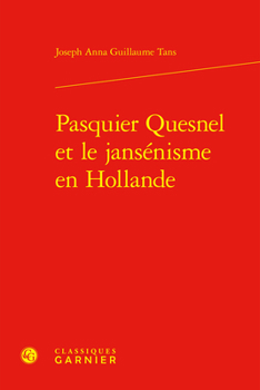 Pasquier Quesnel Et Le Jansenisme En Hollande (Univers Port-royal, 10)
