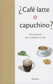 Hardcover Cafe Latte O Capuchino?: 125 Decisiones Que Cambieran Tu Vida = Coffe Latte or Capuccino? [Spanish] Book