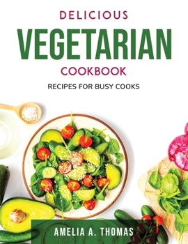 Paperback Delicious Vegetarian Cookbook: Recipes for Busy Cooks Book