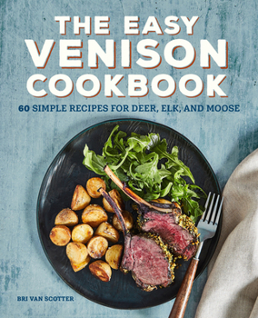Paperback The Easy Venison Cookbook: 60 Simple Recipes for Deer, Elk, and Moose Book