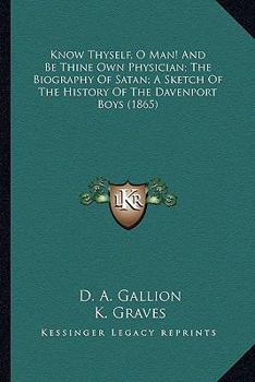 Know Thyself, O Man! And Be Thine Own Physician; The Biography Of Satan; A Sketch Of The History Of The Davenport Boys