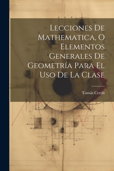 Paperback Lecciones De Mathematica, O Elementos Generales De Geometría Para El Uso De La Clase [Spanish] Book
