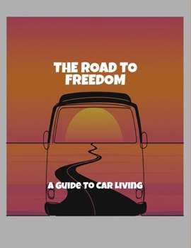 Paperback The Road To Freedom: A Guide To Car Living Book