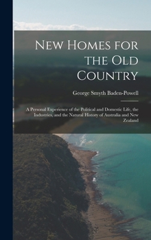 Hardcover New Homes for the Old Country: A Personal Experience of the Political and Domestic Life, the Industries, and the Natural History of Australia and New Book