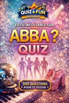 Es-tu incollable sur ABBA ? Quiz (Quiz and Fun Musique - Les stars de la musique) (French Edition)