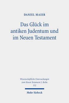 Paperback Das Gluck Im Antiken Judentum Und Im Neuen Testament: Eine Untersuchung Zu Den Konzepten Eines Guten Lebens in Der Literatur Des Zweiten Tempels Und D [German] Book