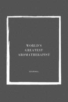 World's Greatest  Aromatherapist Notebook University Graduation gift: Lined Notebook / Journal Gift, 110 Pages, 6x9, Soft Cover, Matte Finish