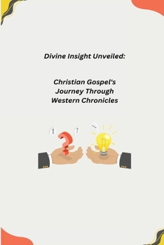 Paperback Divine Insight Unveiled: Christian Gospel's Journey Through Western Chronicles Book