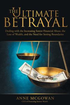 Paperback The Ultimate Betrayal: Dealing with the Increasing Senior Financial Abuse, the Loss of Wealth, and the Need for Setting Boundaries Book