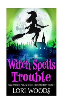 Witch SpellsTrouble - Book #2 of the Nightshade Paranormal Cozy