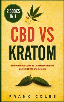 Paperback CBD vs Kratom: 2 Books in 1: Your Ultimate Guide To Understanding and Using CBD Oil and Kratom Book