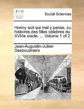 Paperback Honny Soit Qui Mal y Pense, Ou Histoires Des Filles Clebres Du Xviiie Siecle. ... Volume 1 of 2 [French] Book