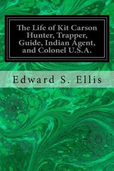 Paperback The Life of Kit Carson Hunter, Trapper, Guide, Indian Agent, and Colonel U.S.A. Book