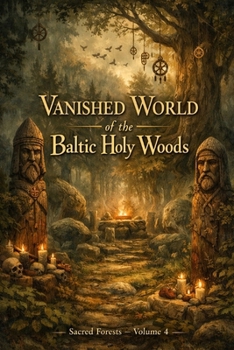 Vanished World of the Baltic Holy Woods: Sacred Forests – Volume 4