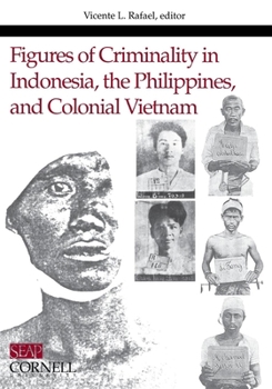 Figures of Criminality in Indonesia, the Philippines, and Colonial Vietnam (Studies on Southeast Asia, No. 25) - Book #25 of the Studies on Southeast Asia