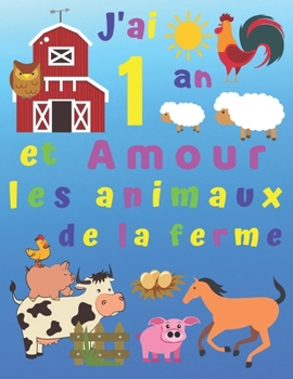 Paperback J'ai 1 an et j'adore les animaux de la ferme: Je suis un et j'aime les animaux de la ferme Livre de coloriage. Id?al pour apprendre les couleurs et d? [French] Book