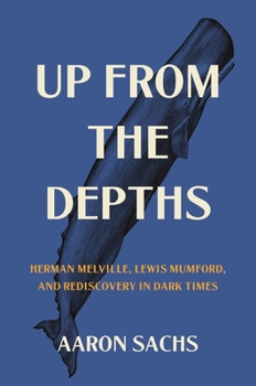 Paperback Up from the Depths: Herman Melville, Lewis Mumford, and Rediscovery in Dark Times Book