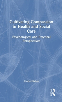 Hardcover Cultivating Compassion in Health and Social Care: Psychological and Practical Perspectives Book