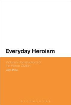 Hardcover Everyday Heroism: Victorian Constructions of the Heroic Civilian Book