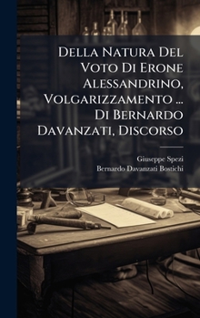 Hardcover Della Natura Del Voto Di Erone Alessandrino, Volgarizzamento ... Di Bernardo Davanzati, Discorso [Italian] Book