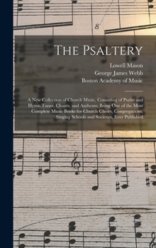 Hardcover The Psaltery: a New Collection of Church Music, Consisting of Psalm and Hymn Tunes, Chants, and Anthems; Being One of the Most Compl Book