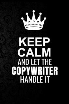 Paperback Keep Calm and Let the Copywriter Handle It: 6*9 Inch 100 Pages Copywriter Blanked Lined Journal / Notebooks as Gift for Your friend, coworker, Spouse, Book