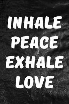 Inhale Peace, Exhale Love: Motivate & Inspire Writing Journal Lined, Diary, Notebook for Men & Women