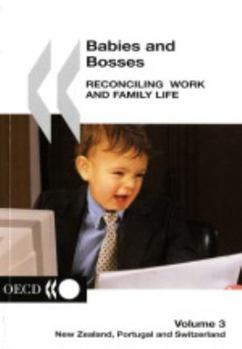 Babies and Bosses - Reconciling Work and Family Life, Volume 3: New Zealand, Portugal and Switzerland (Babies and Bosses: Reconciling Work and Family Life)