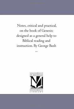 Paperback Notes, Critical and Practical, On the Book of Genesis; Designed As A General Help to Biblical Reading and instruction. Vol. 1 by George Bush ... Book