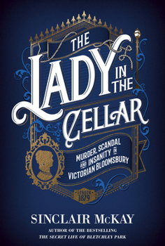 Hardcover The Lady in the Cellar: Murder, Scandal and Insanity in Victorian Bloomsbury Book