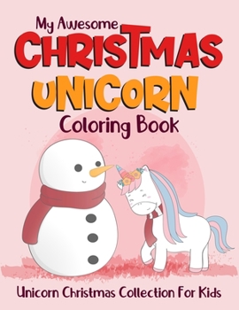My Awesome Christmas Unicorn Coloring Book Unicorn Christmas Collection For Kids: Unicorn Coloring Book Christmas Edition. Best creative christmas ... Christmas Unicorn Activity Book For Kids)