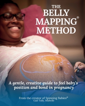Paperback The Belly Mapping(R) Method: A Gentle, Creative Guide to Feel Baby's Position and Bond in Pregnancy Book