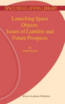 Launching Space Objects: Issues of Liability and Future Prospects - Book #1 of the Space Regulations Library