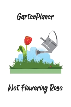 Gartenplaner - Wet Flowering Rose: perfektes Geschenk für Gärtner - Botaniker - Hobbygärtner mit nützlichem Zusatzinhalt | 120 Seiten - Ausfüllbuch | 6 x 9 Zoll (15,24 x 22,86 cm) (German Edition)