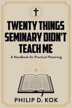Twenty Things Seminary Didn't Teach Me: A Handbook for Practical Pastoring