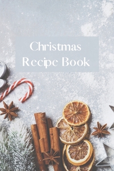 Christmas Recipe Notebook: Blank Recipe Journal Organizer To Write In, Holiday Cookbook, Create Your Own Recipe Book in Order to Keep It For Next ... Traditions in One Place, Christmas 2019