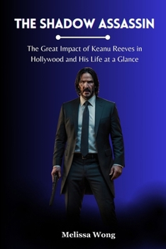 THE SHADOW ASSASSIN: The Great Impact of Keanu Reeves in Hollywood and His Life at a Glance