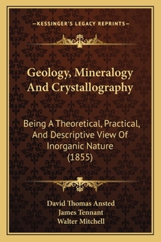 Paperback Geology, Mineralogy And Crystallography: Being A Theoretical, Practical, And Descriptive View Of Inorganic Nature (1855) Book