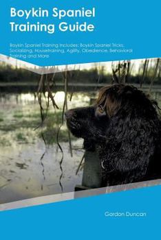 Paperback Boykin Spaniel Training Guide Boykin Spaniel Training Includes: Boykin Spaniel Tricks, Socializing, Housetraining, Agility, Obedience, Behavioral Trai Book