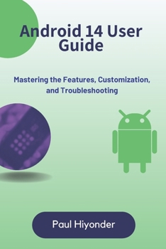 Paperback Android 14 User Guide: Mastering the Features, Customization, and Troubleshooting Book
