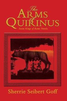 The Arms of Quirinus: Seven Kings of Rome Novels - Book #1 of the Seven Kings of Rome