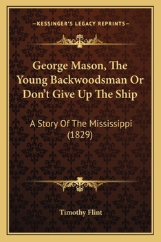 Paperback George Mason, The Young Backwoodsman Or Don't Give Up The Ship: A Story Of The Mississippi (1829) Book