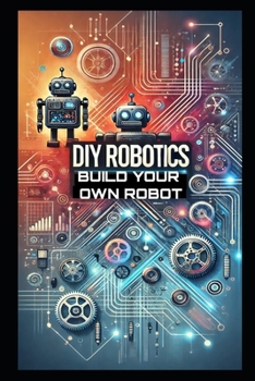 Paperback DIY Robotics: Build Your Own Smart Robot from Scratch-No Experience Required! Book