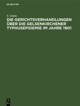 Hardcover Die Gerichtsverhandlungen Über Die Gelsenkirchener Typhusepidemie Im Jahre 1901 [German] Book